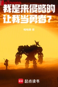 Ta là tới xâm lược, làm ta đương dũng giả?