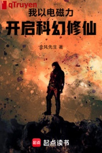 Ta lấy điện từ lực, mở ra khoa học viễn tưởng tu tiên