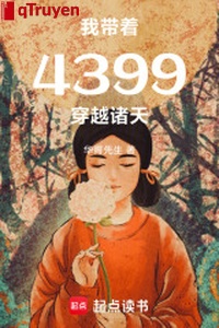 Ta mang theo 4399 xuyên qua chư thiên