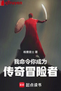 Ta mệnh lệnh ngươi trở thành truyền kỳ nhà thám hiểm!