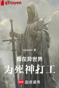 Ta ở dị thế giới vì Tử Thần làm công