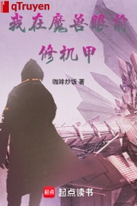 Ta ở ma thú trước mắt tu cơ giáp