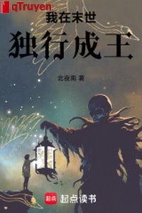 Ta ở mạt thế độc hành thành vương