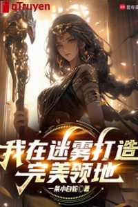Ta ở sương mù chế tạo hoàn mỹ lãnh địa