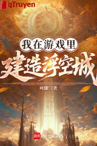 Ta ở trong trò chơi kiến tạo phù không thành