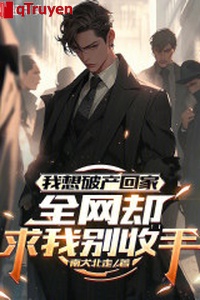 Ta tưởng phá sản về nhà, toàn võng lại cầu ta đừng thu tay lại