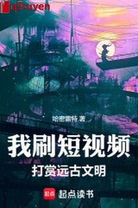 Ta xoát video ngắn, đánh thưởng viễn cổ văn minh