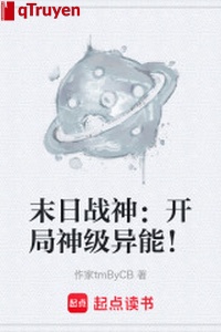 Tận thế chiến thần: Khai cục thần cấp dị năng!