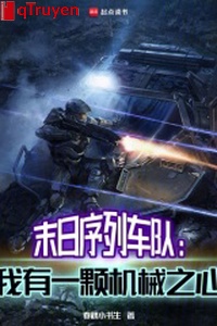 Tận thế danh sách đoàn xe: Ta có một viên máy móc chi tâm