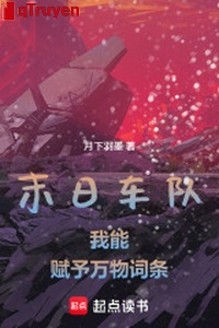 Tận thế đoàn xe: Ta có thể giao cho vạn vật mục từ