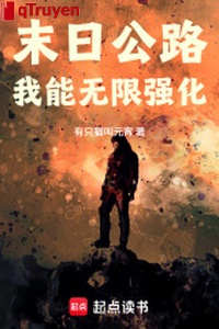 Tận thế quốc lộ: Ta có thể vô hạn cường hóa