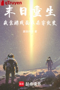 Tận thế trọng sinh: Ta dựa trò chơi giao diện sát xuyên tai biến