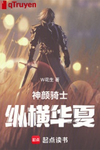 Thần nhan kỵ sĩ, tung hoành Hoa Hạ