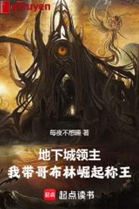 Thành phố ngầm lĩnh chủ: Ta mang Goblin quật khởi xưng vương