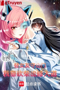 Thế bạn gái thủ sơn môn, ta dựa đốn củi lưu tu đại đạo