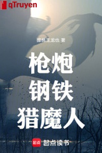 Thương pháo, sắt thép, săn ma nhân