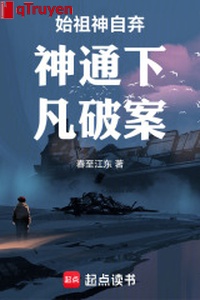 Thuỷ tổ thần không có chí tiến thủ thần thông hạ phàm phá án