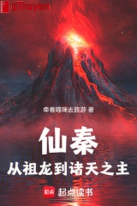 Tiên Tần: Từ tổ long đến chư thiên chi chủ