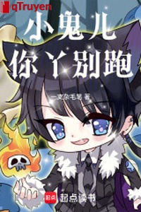 Tiểu quỷ nhi ngươi nha đừng chạy