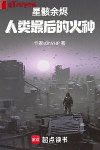 Tinh hài tro tàn: Nhân loại cuối cùng mồi lửa