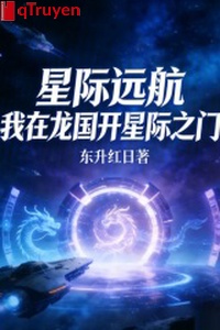 Tinh tế đi xa: Ta ở long quốc khai tinh tế chi môn