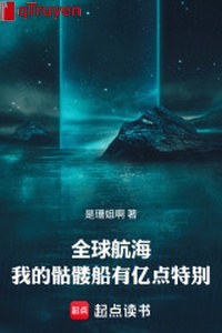 Toàn cầu hàng hải: Ta bộ xương khô thuyền có trăm triệu điểm đặc biệt