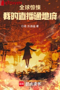 Toàn cầu kinh tủng: Ta phát sóng trực tiếp thông địa phủ