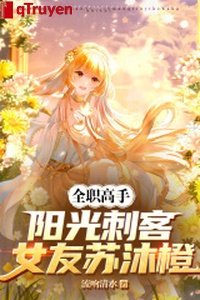 Toàn chức cao thủ: Ánh mặt trời thích khách, bạn gái tô mộc cam