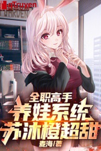 Toàn chức cao thủ: Dưỡng oa hệ thống, tô mộc cam siêu ngọt