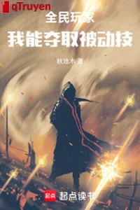 Toàn dân người chơi: Ta có thể cướp lấy bị động kỹ