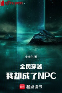 Toàn dân xuyên qua, ta lại thành NPC