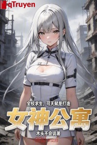 Toàn giáo cầu sinh, nhưng thiên phú là chế tạo nữ thần chung cư