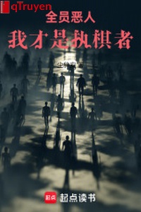 Toàn viên ác nhân, ta mới là chấp cờ giả