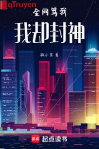 Toàn võng mắng ta, ta lại phong thần