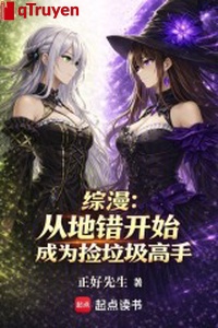 Tổng mạn: Từ mà sai bắt đầu trở thành nhặt rác rưởi cao thủ