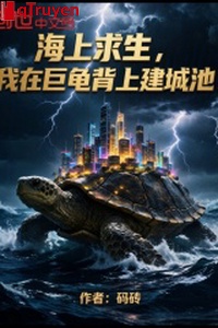 Trên biển cầu sinh, ta ở cự quy bối thượng kiến thành trì!
