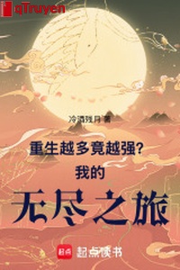 Trọng sinh càng nhiều thế nhưng càng cường? Ta vô tận chi lữ