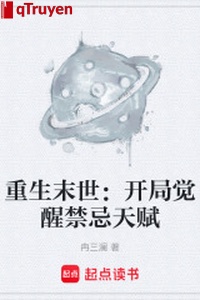 Trọng sinh mạt thế: Khai cục thức tỉnh cấm kỵ thiên phú