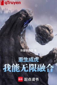 Trọng sinh thành hổ: Ta có thể vô hạn dung hợp