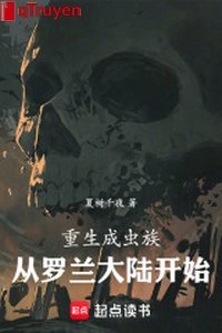 Trọng sinh thành trùng tộc: Từ Roland đại lục bắt đầu