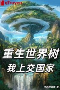Trọng sinh thế giới thụ, ta nộp lên quốc gia!