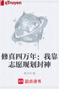 Tu chân bốn vạn năm: Ta dựa chí nguyện quy hoạch phong thần