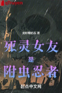 Tử linh bạn gái là phụ trùng ninja