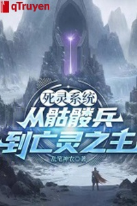 Tử linh hệ thống: Từ bộ xương khô binh đến vong linh chi chủ