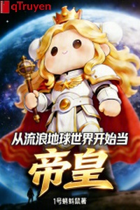 Từ lưu lạc địa cầu thế giới bắt đầu đương đế hoàng