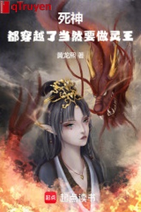 Tử Thần: Đều xuyên qua đương nhiên phải làm Linh Vương