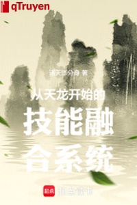 Từ thiên long bắt đầu kỹ năng dung hợp hệ thống