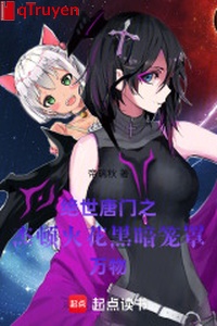 Tuyệt thế Đường Môn chi kiệt đốn hỏa hoa hắc ám bao phủ vạn vật