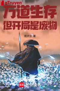 Vạn đạo sinh tồn, nhưng khai cục là phế vật