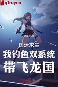 Vận mệnh quốc gia cầu sinh, ta câu cá song hệ thống mang rồng bay quốc